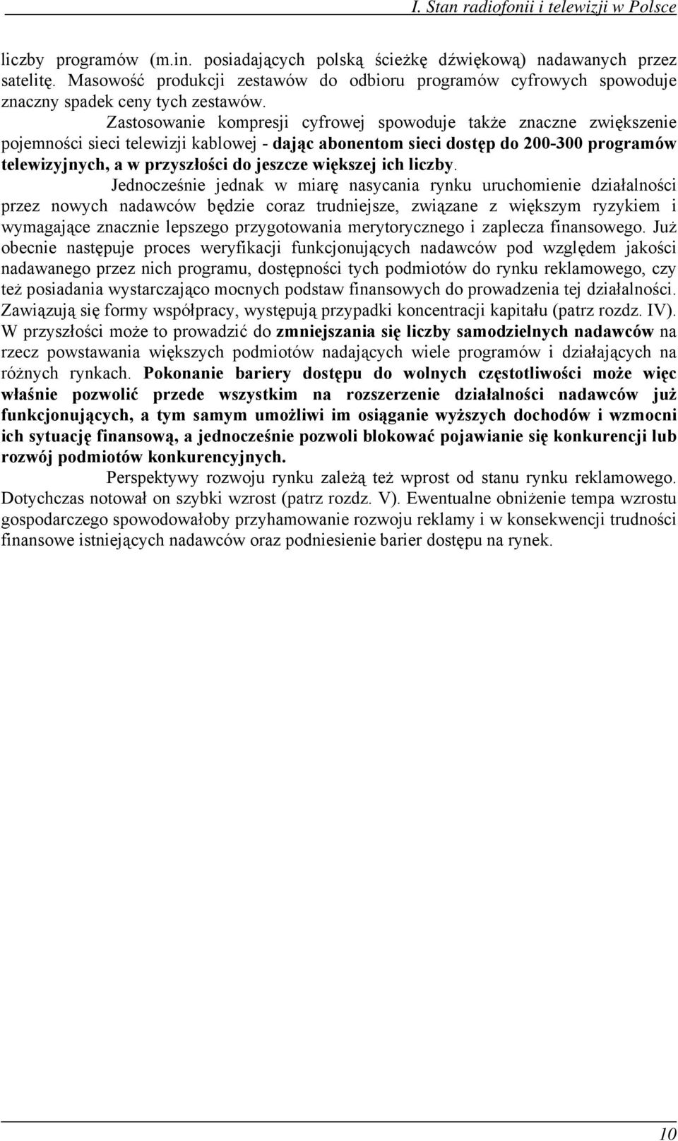 Zastosowanie kompresji cyfrowej spowoduje także znaczne zwiększenie pojemności sieci telewizji kablowej - dając abonentom sieci dostęp do 200-300 programów telewizyjnych, a w przyszłości do jeszcze