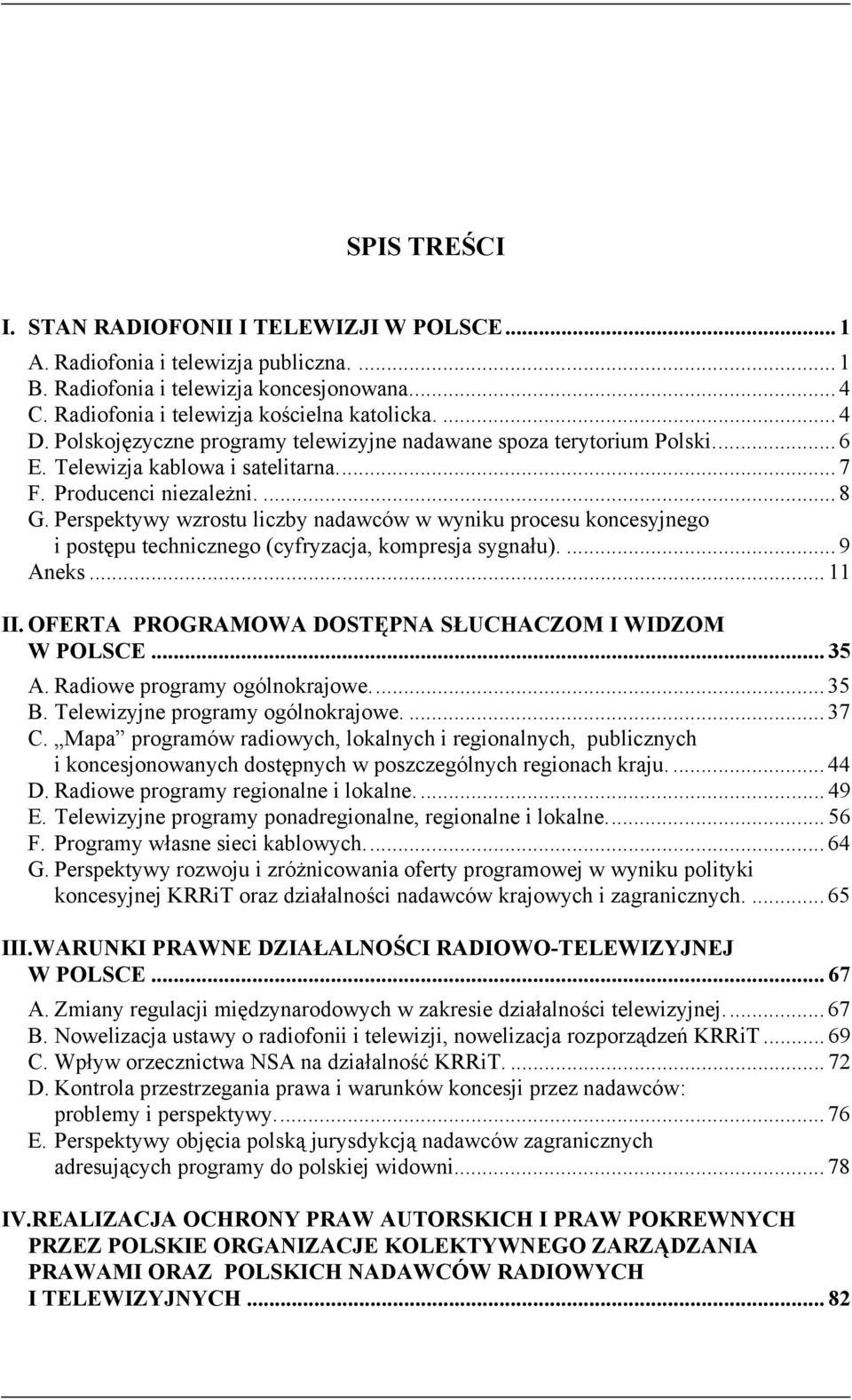 Perspektywy wzrostu liczby nadawców w wyniku procesu koncesyjnego i postępu technicznego (cyfryzacja, kompresja sygnału).... 9 Aneks... 11 II. OFERTA PROGRAMOWA DOSTĘPNA SŁUCHACZOM I WIDZOM W POLSCE.