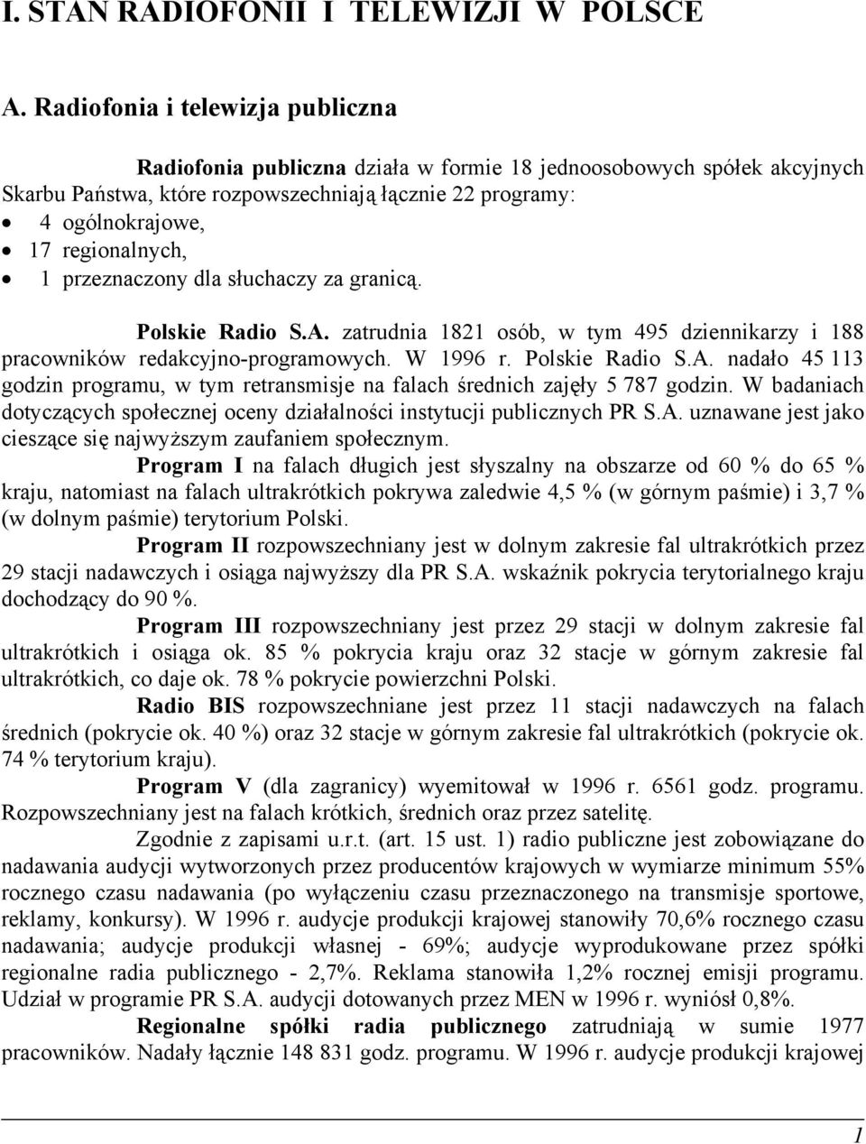 1 przeznaczony dla słuchaczy za granicą. Polskie Radio S.A. zatrudnia 1821 osób, w tym 495 dziennikarzy i 188 pracowników redakcyjno-programowych. W 1996 r. Polskie Radio S.A. nadało 45 113 godzin programu, w tym retransmisje na falach średnich zajęły 5 787 godzin.