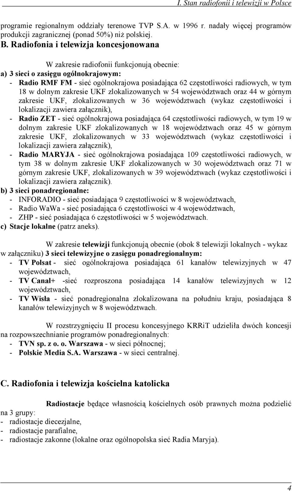 tym 18 w dolnym zakresie UKF zlokalizowanych w 54 województwach oraz 44 w górnym zakresie UKF, zlokalizowanych w 36 województwach (wykaz częstotliwości i lokalizacji zawiera załącznik), - Radio ZET -