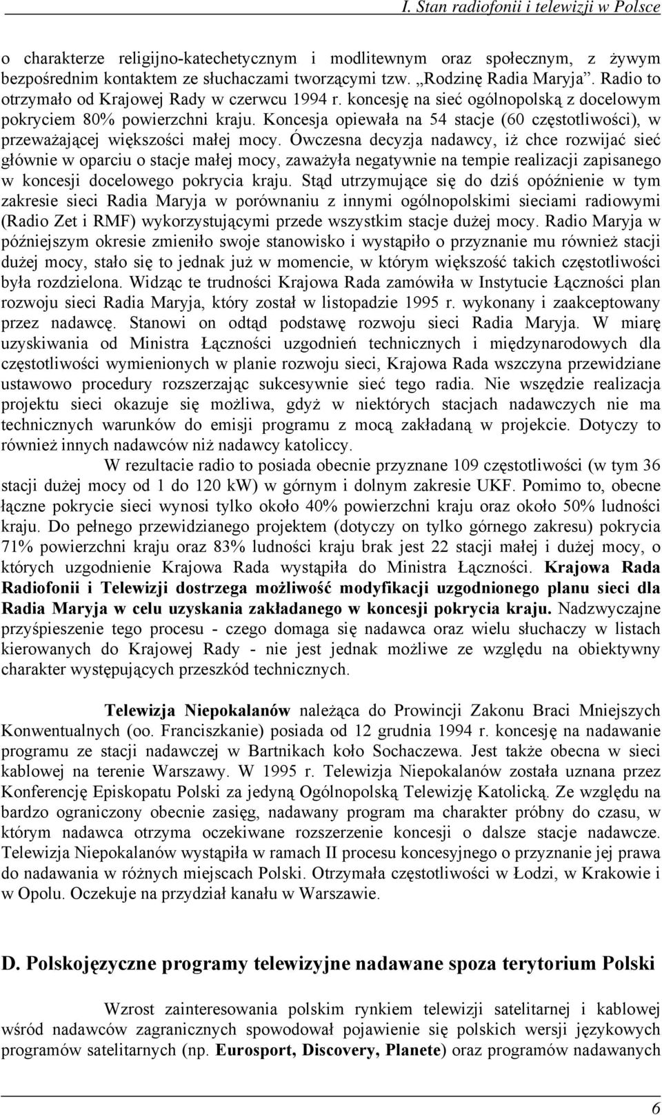 Koncesja opiewała na 54 stacje (60 częstotliwości), w przeważającej większości małej mocy.