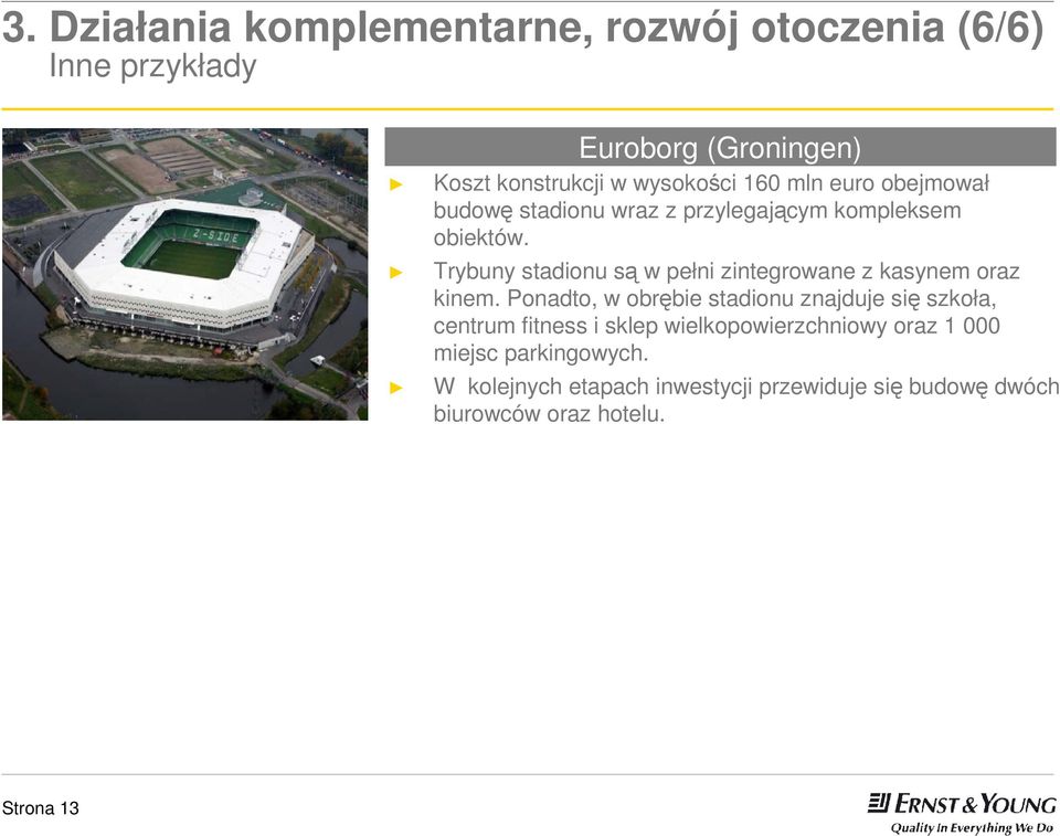 Trybuny stadionu są w pełni zintegrowane z kasynem oraz kinem.