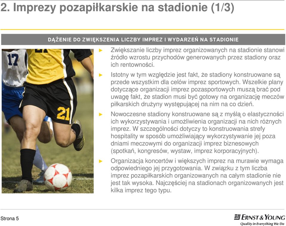 Wszelkie plany dotyczące organizacji imprez pozasportowych muszą brać pod uwagę fakt, Ŝe stadion musi być gotowy na organizację meczów piłkarskich druŝyny występującej na nim na co dzień.