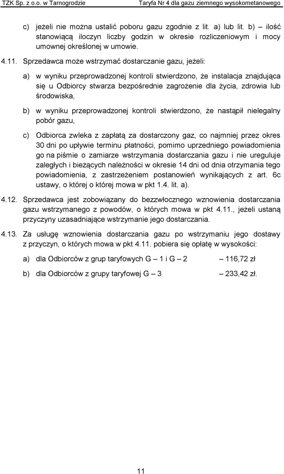 środowiska, b) w wyniku przeprowadzonej kontroli stwierdzono, że nastąpił nielegalny pobór gazu, c) Odbiorca zwleka z zapłatą za dostarczony gaz, co najmniej przez okres 30 dni po upływie terminu