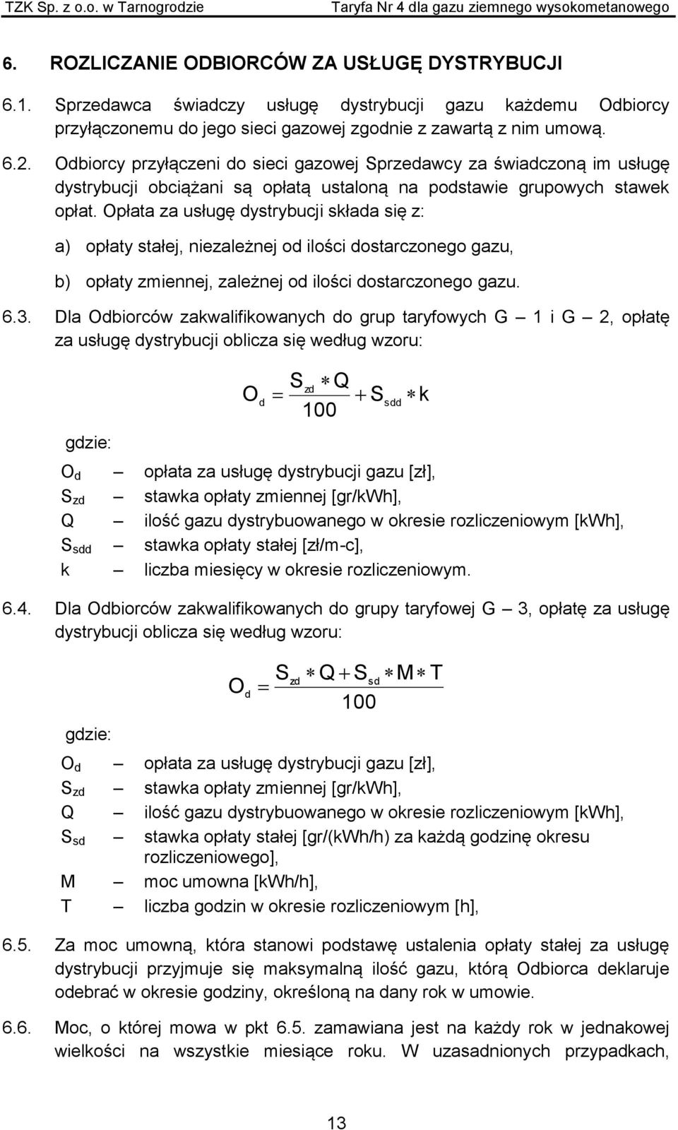 Opłata za usługę dystrybucji składa się z: a) opłaty stałej, niezależnej od ilości dostarczonego gazu, b) opłaty zmiennej, zależnej od ilości dostarczonego gazu. 6.3.
