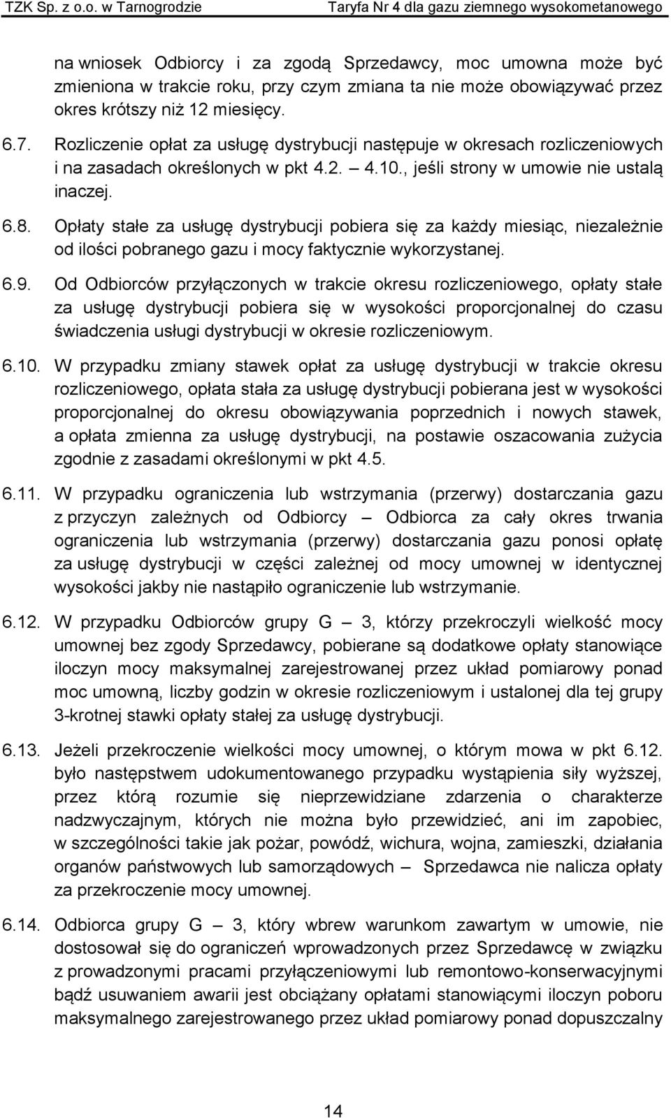 Opłaty stałe za usługę dystrybucji pobiera się za każdy miesiąc, niezależnie od ilości pobranego gazu i mocy faktycznie wykorzystanej. 6.9.