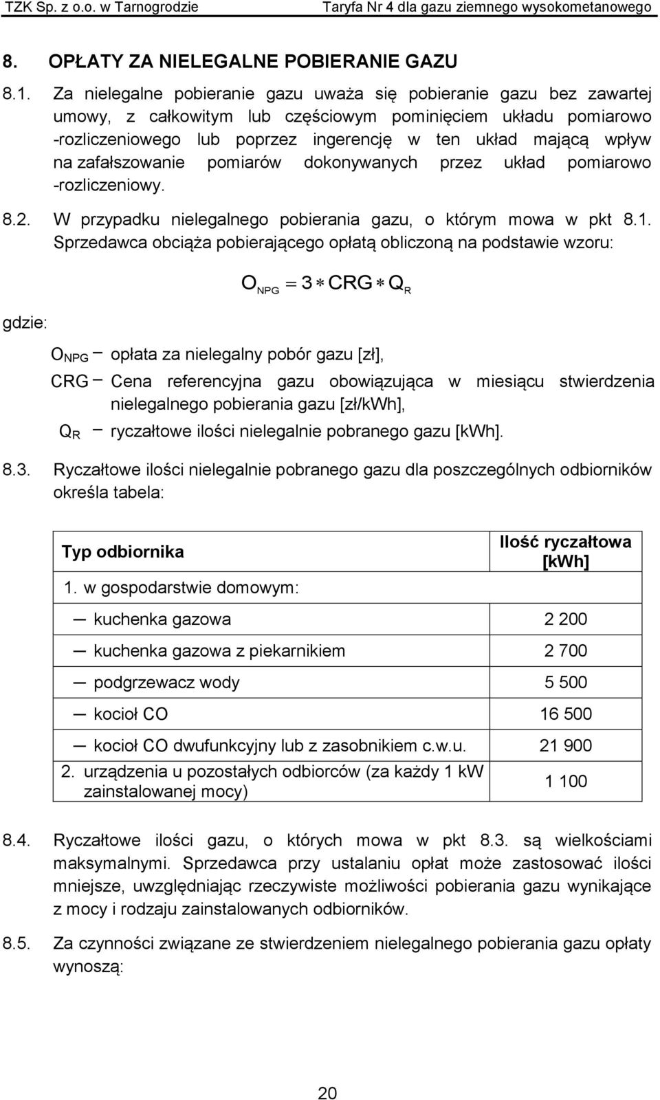 na zafałszowanie pomiarów dokonywanych przez układ pomiarowo -rozliczeniowy. 8.2. W przypadku nielegalnego pobierania gazu, o którym mowa w pkt 8.1.