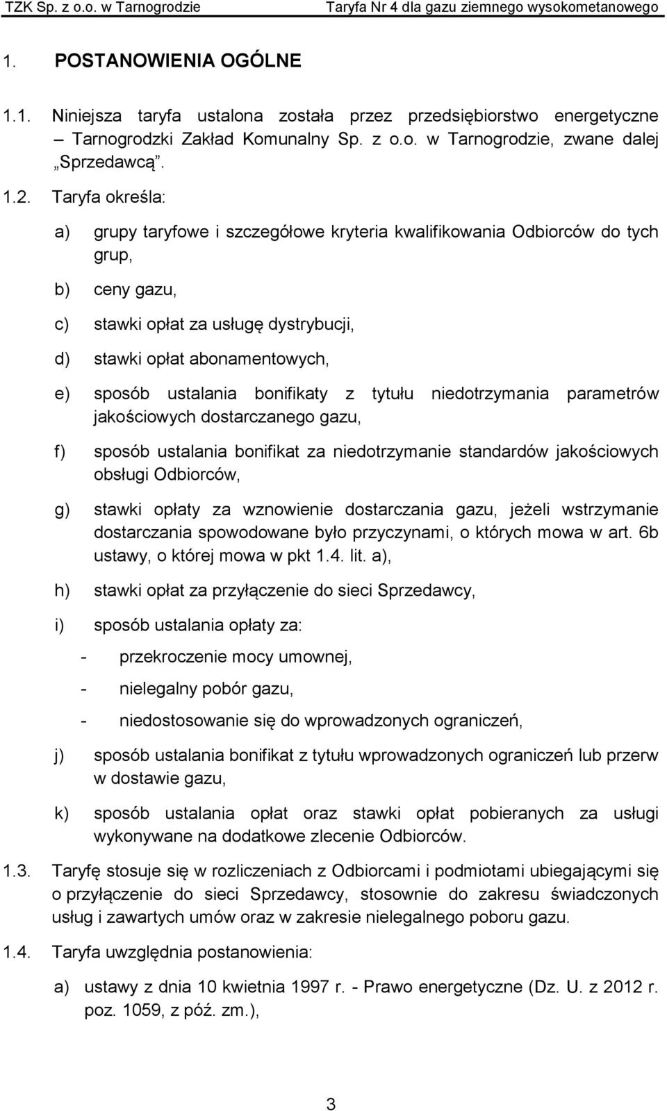 ustalania bonifikaty z tytułu niedotrzymania parametrów jakościowych dostarczanego gazu, f) sposób ustalania bonifikat za niedotrzymanie standardów jakościowych obsługi Odbiorców, g) stawki opłaty za