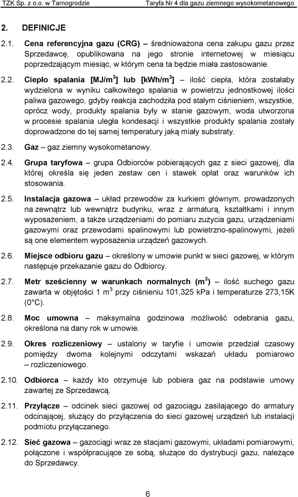 2.2. Ciepło spalania [MJ/m 3 ] lub [kwh/m 3 ] ilość ciepła, która zostałaby wydzielona w wyniku całkowitego spalania w powietrzu jednostkowej ilości paliwa gazowego, gdyby reakcja zachodziła pod