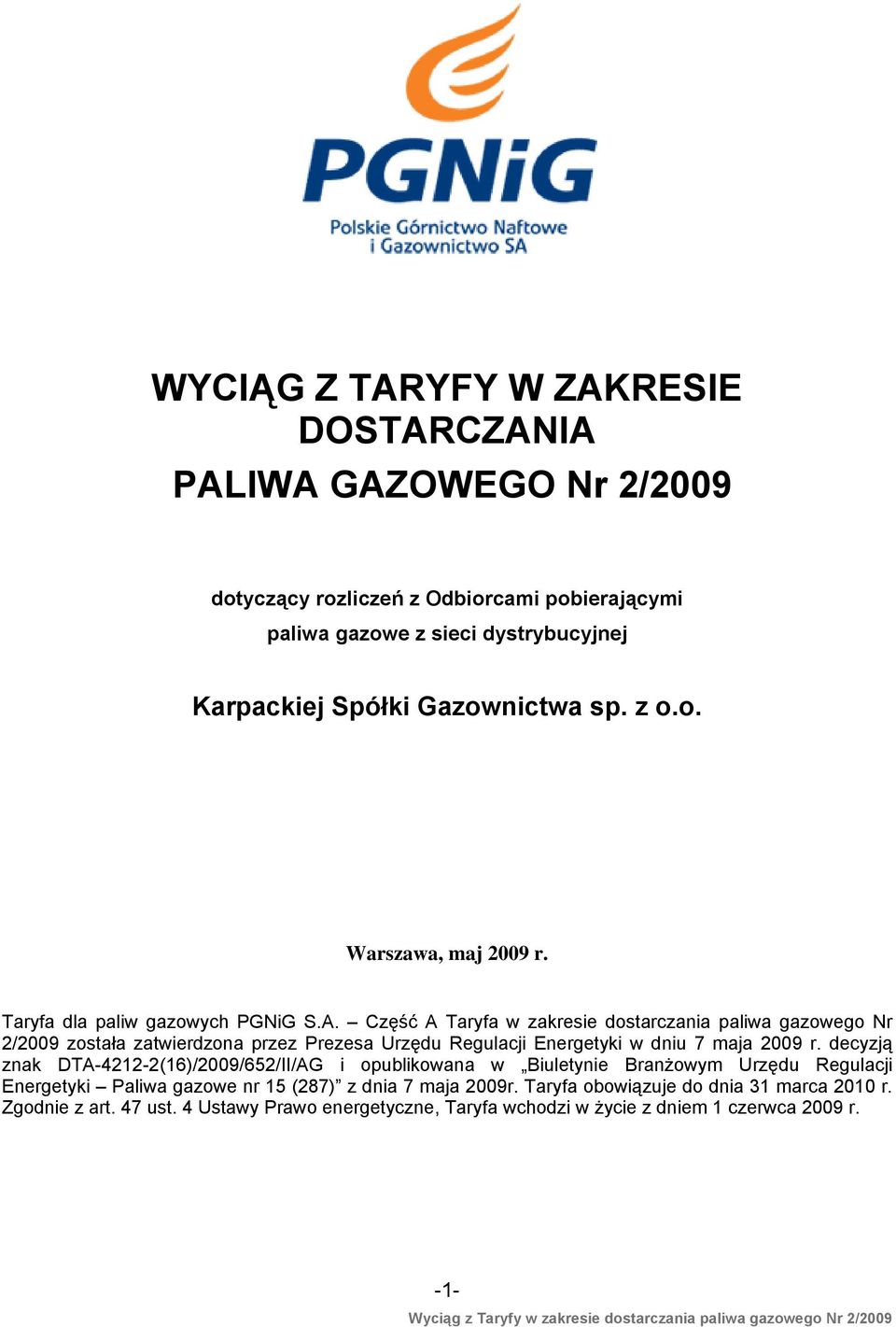 Część A Taryfa w zakresie dostarczania paliwa gazowego Nr 2/2009 została zatwierdzona przez Prezesa Urzędu Regulacji Energetyki w dniu 7 maja 2009 r.