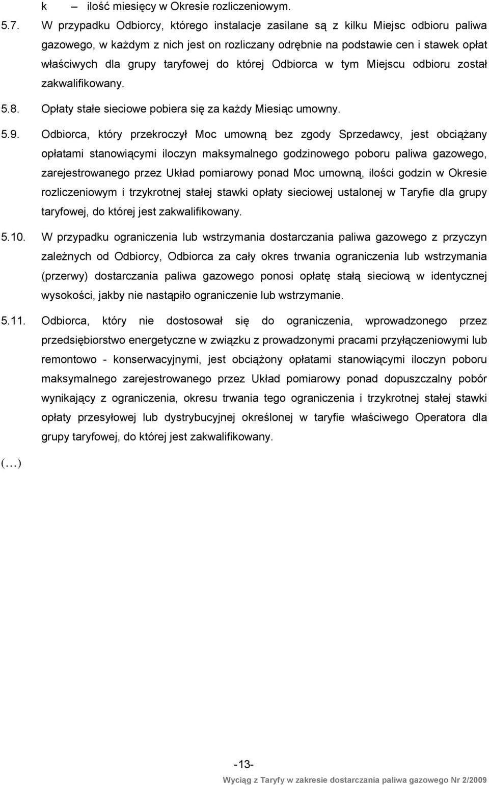 do której Odbiorca w tym Miejscu odbioru został zakwalifikowany. 5.8. Opłaty stałe sieciowe pobiera się za każdy Miesiąc umowny. 5.9.