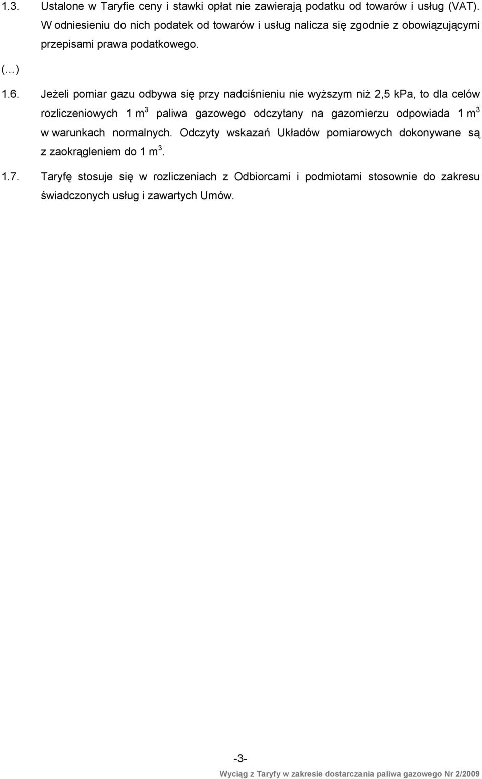 Jeżeli pomiar gazu odbywa się przy nadciśnieniu nie wyższym niż 2,5 kpa, to dla celów rozliczeniowych 1 m 3 paliwa gazowego odczytany na gazomierzu