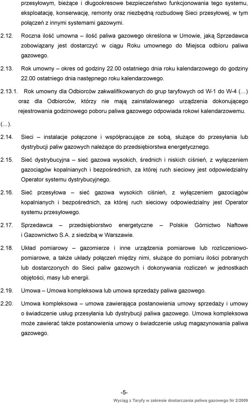 Rok umowny okres od godziny 22.00 ostatniego dnia roku kalendarzowego do godziny 22.00 ostatniego dnia następnego roku kalendarzowego. 2.13