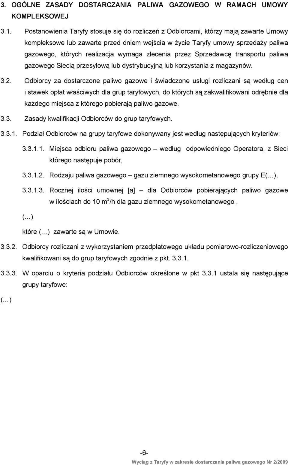 wymaga zlecenia przez Sprzedawcę transportu paliwa gazowego Siecią przesyłową lub dystrybucyjną lub korzystania z magazynów. 3.2.