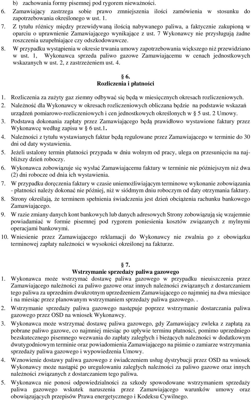 7 Wykonawcy nie przysługują żadne roszczenia uzupełniające czy odszkodowawcze. 8. W przypadku wystąpienia w okresie trwania umowy zapotrzebowania większego niż przewidziano w ust.