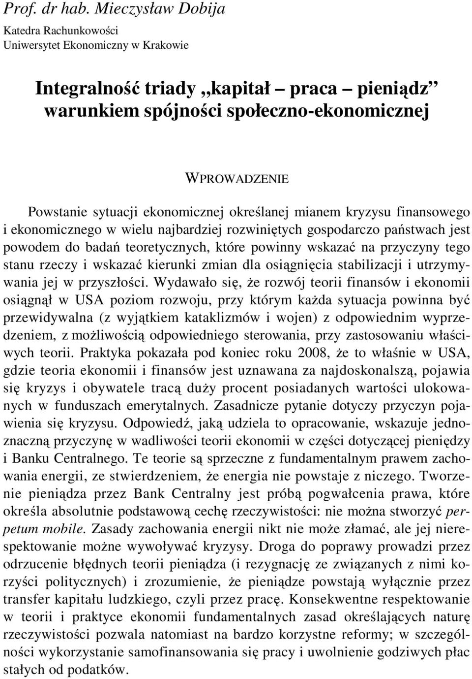 ekonomicznej określanej mianem kryzysu finansowego i ekonomicznego w wielu najbardziej rozwiniętych gospodarczo państwach jest powodem do badań teoretycznych, które powinny wskazać na przyczyny tego