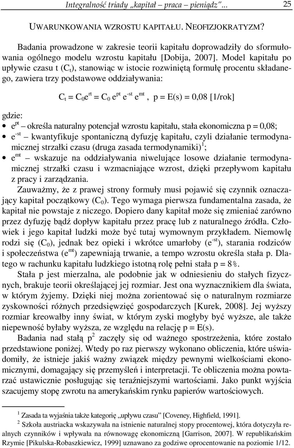 Model kapitału po upływie czasu t (C t ), stanowiąc w istocie rozwiniętą formułę procentu składanego, zawiera trzy podstawowe oddziaływania: C t = C 0 e rt = C 0 e pt e -st e mt, p = E(s) = 0,08