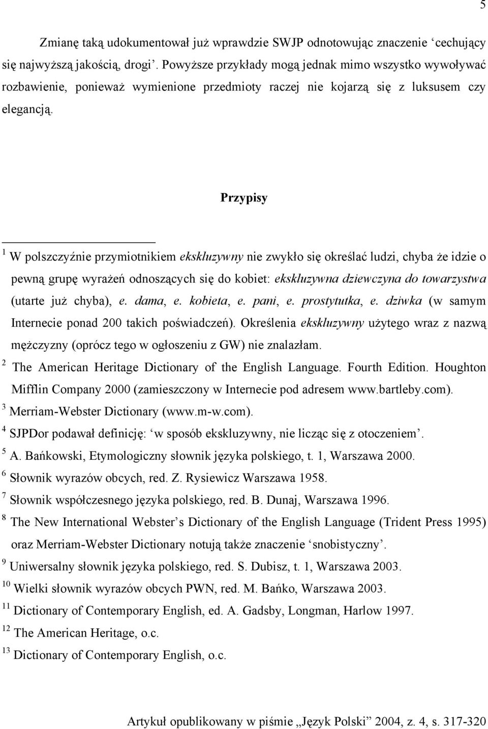 Przypisy 1 W polszczyźnie przymiotnikiem ekskluzywny nie zwykło się określać ludzi, chyba że idzie o pewną grupę wyrażeń odnoszących się do kobiet: ekskluzywna dziewczyna do towarzystwa (utarte już