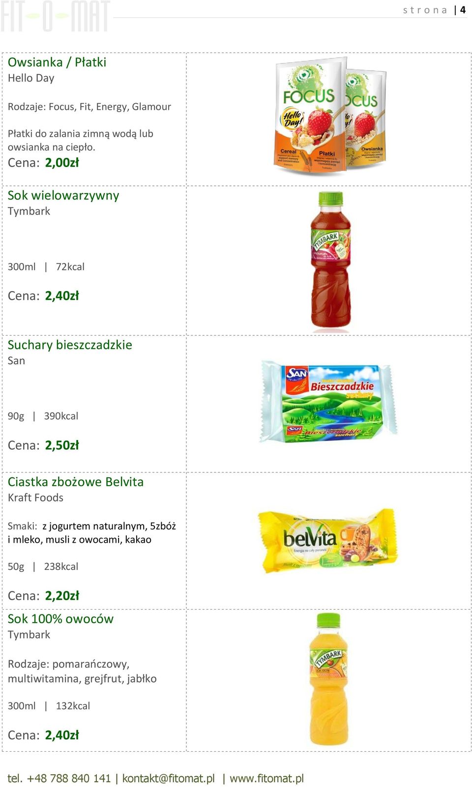 Cena: 2,00zł Sok wielowarzywny Tymbark 300ml 72kcal Cena: 2,40zł Suchary bieszczadzkie San 90g 390kcal Cena: 2,50zł