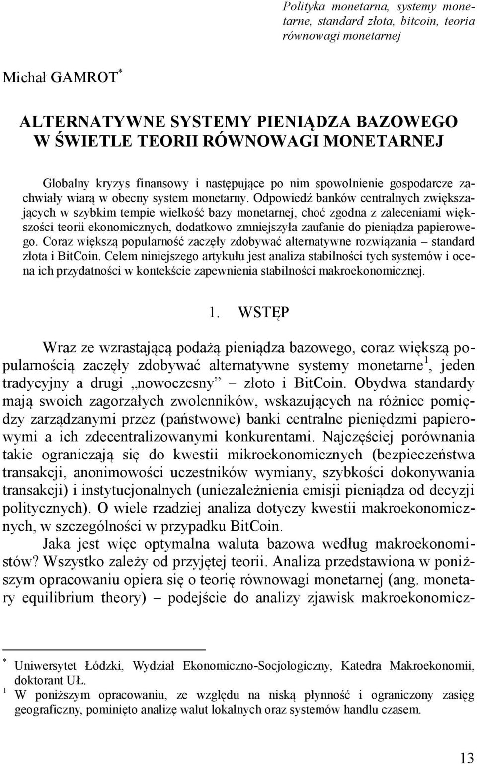 Odpowiedź banków centralnych zwiększających w szybkim tempie wielkość bazy monetarnej, choć zgodna z zaleceniami większości teorii ekonomicznych, dodatkowo zmniejszyła zaufanie do pieniądza