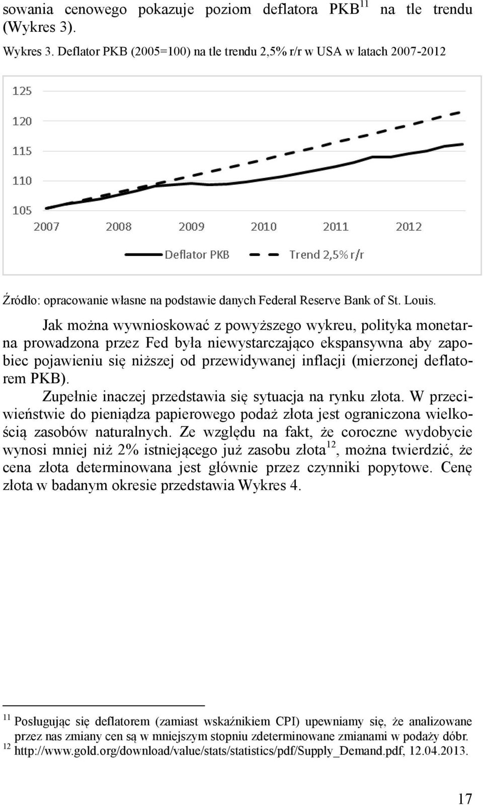 Jak można wywnioskować z powyższego wykreu, polityka monetarna prowadzona przez Fed była niewystarczająco ekspansywna aby zapobiec pojawieniu się niższej od przewidywanej inflacji (mierzonej