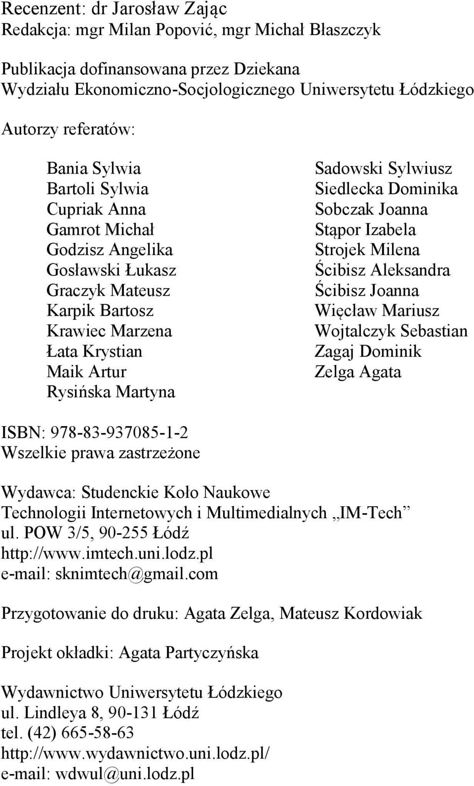 Siedlecka Dominika Sobczak Joanna Stąpor Izabela Strojek Milena Ścibisz Aleksandra Ścibisz Joanna Więcław Mariusz Wojtalczyk Sebastian Zagaj Dominik Zelga Agata ISBN: 978-83-937085-1-2 Wszelkie prawa