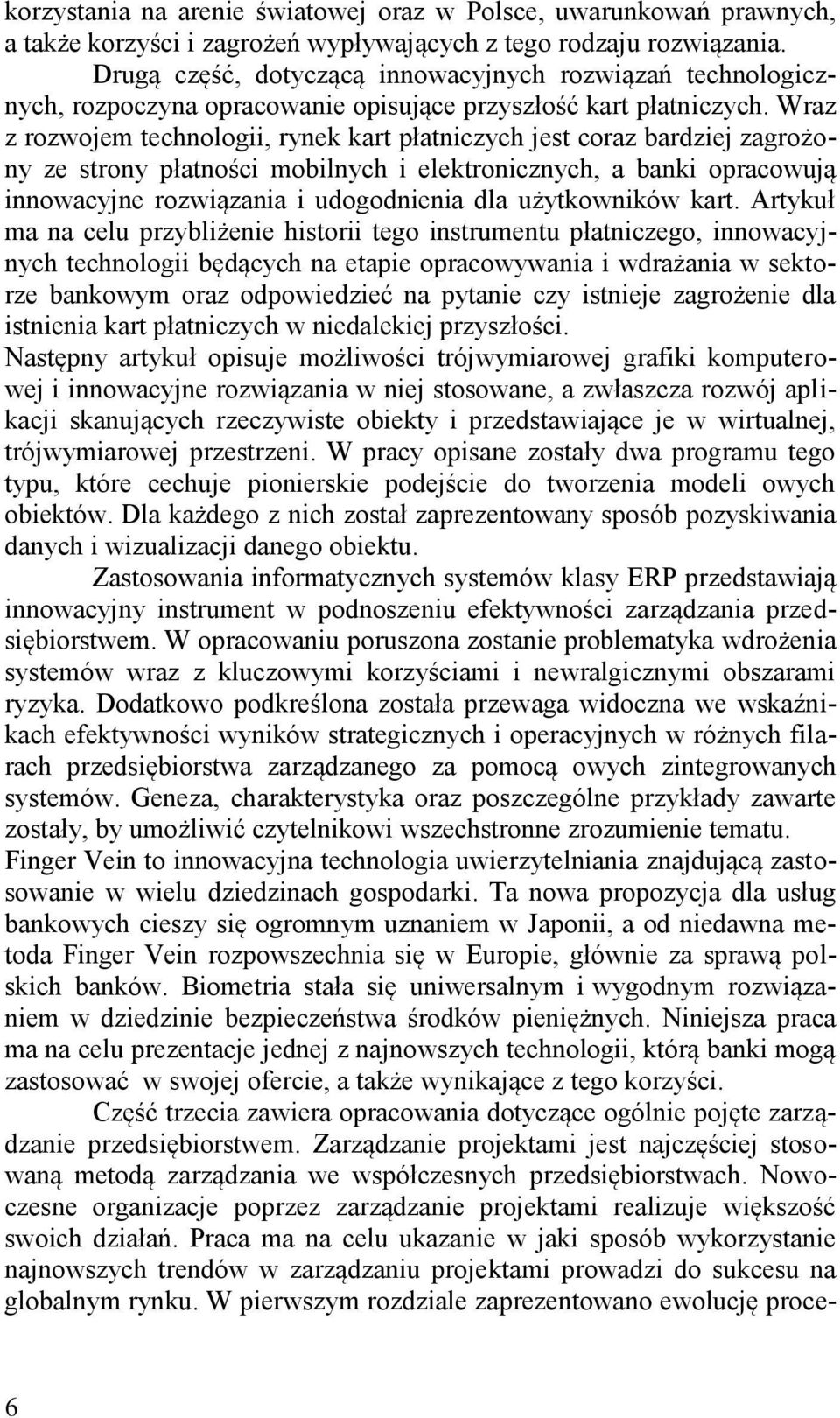 Wraz z rozwojem technologii, rynek kart płatniczych jest coraz bardziej zagrożony ze strony płatności mobilnych i elektronicznych, a banki opracowują innowacyjne rozwiązania i udogodnienia dla