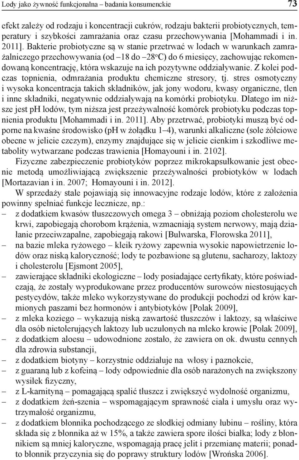 Bakterie probiotyczne są w stanie przetrwać w lodach w warunkach zamrażalniczego przechowywania (od 18 do 28 o C) do 6 miesięcy, zachowując rekomendowaną koncentrację, która wskazuje na ich pozytywne