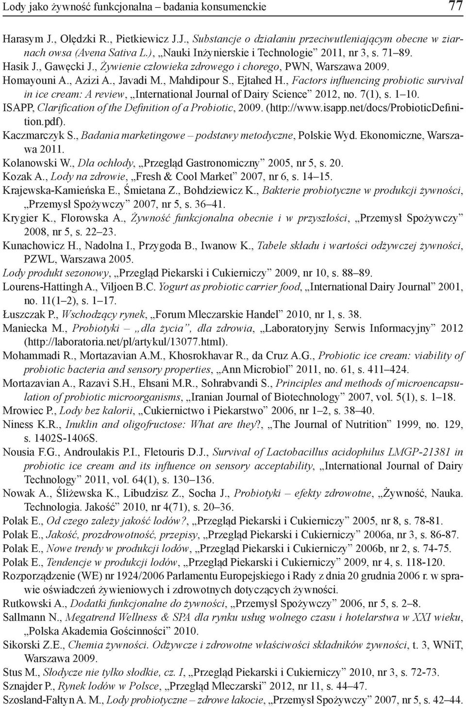 , Factors influencing probiotic survival in ice cream: A review, International Journal of Dairy Science 2012, no. 7(1), s. 1 10. ISAPP, Clarification of the Definition of a Probiotic, 2009.