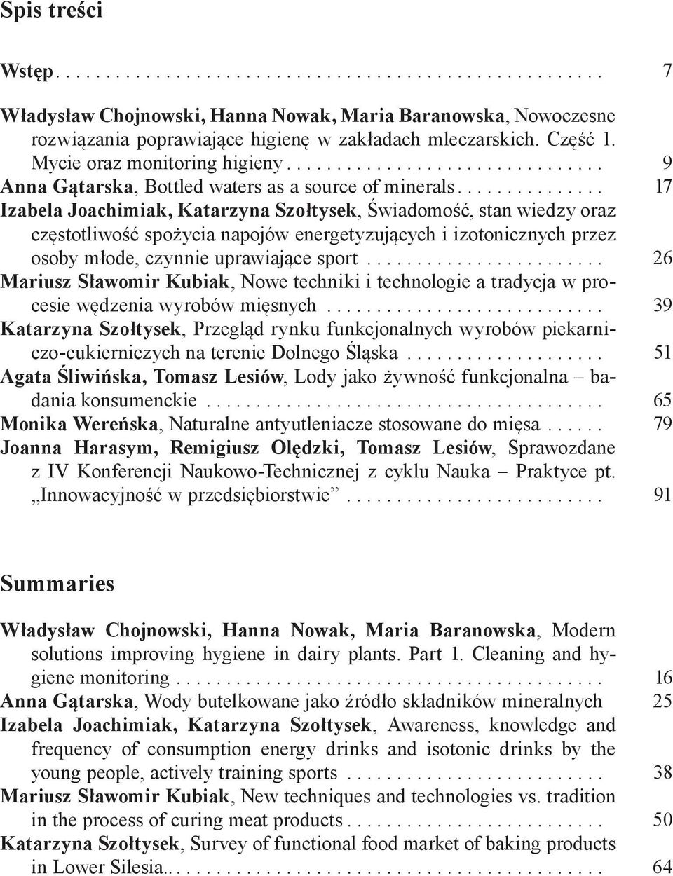 ... 17 Izabela Joachimiak, Katarzyna Szołtysek, Świadomość, stan wiedzy oraz częstotliwość spożycia napojów energetyzujących i izotonicznych przez osoby młode, czynnie uprawiające sport.