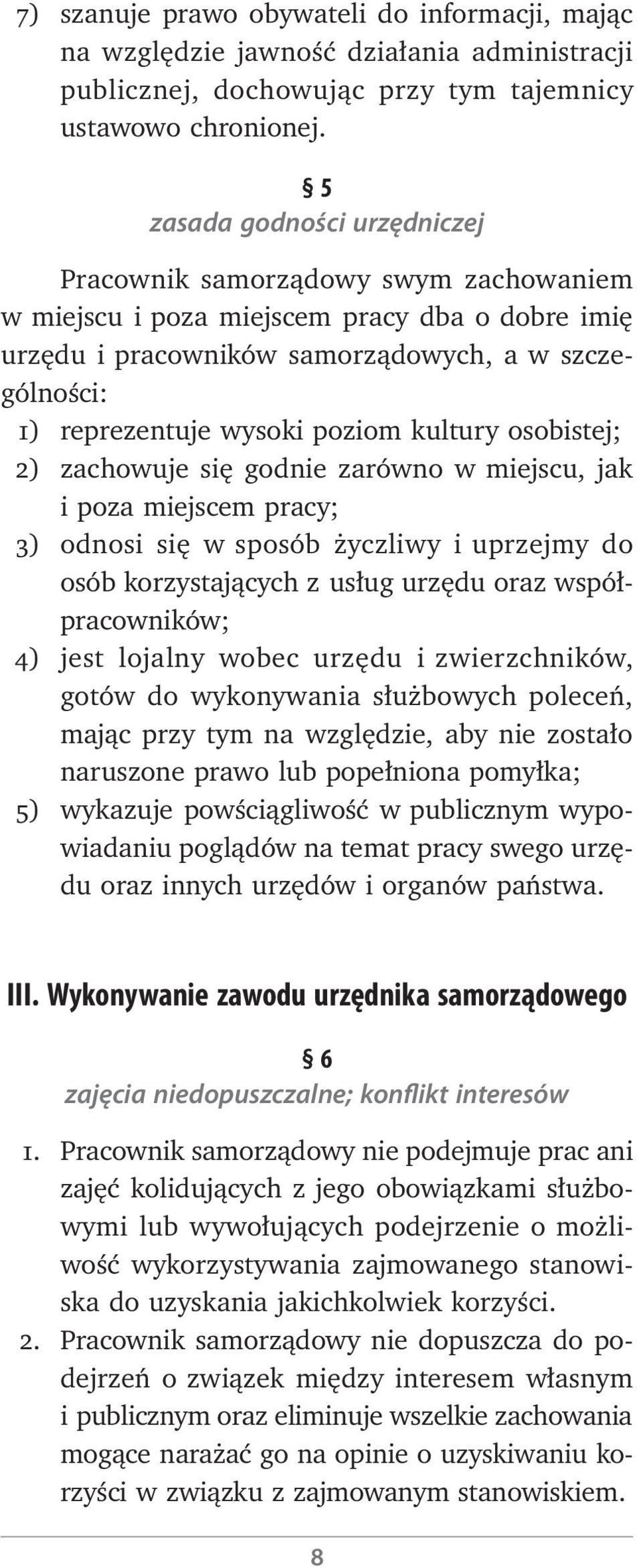 poziom kultury osobistej; 2) zachowuje się godnie zarówno w miejscu, jak i poza miejscem pracy; 3) odnosi się w sposób życzliwy i uprzejmy do osób korzystających z usług urzędu oraz współpracowników;