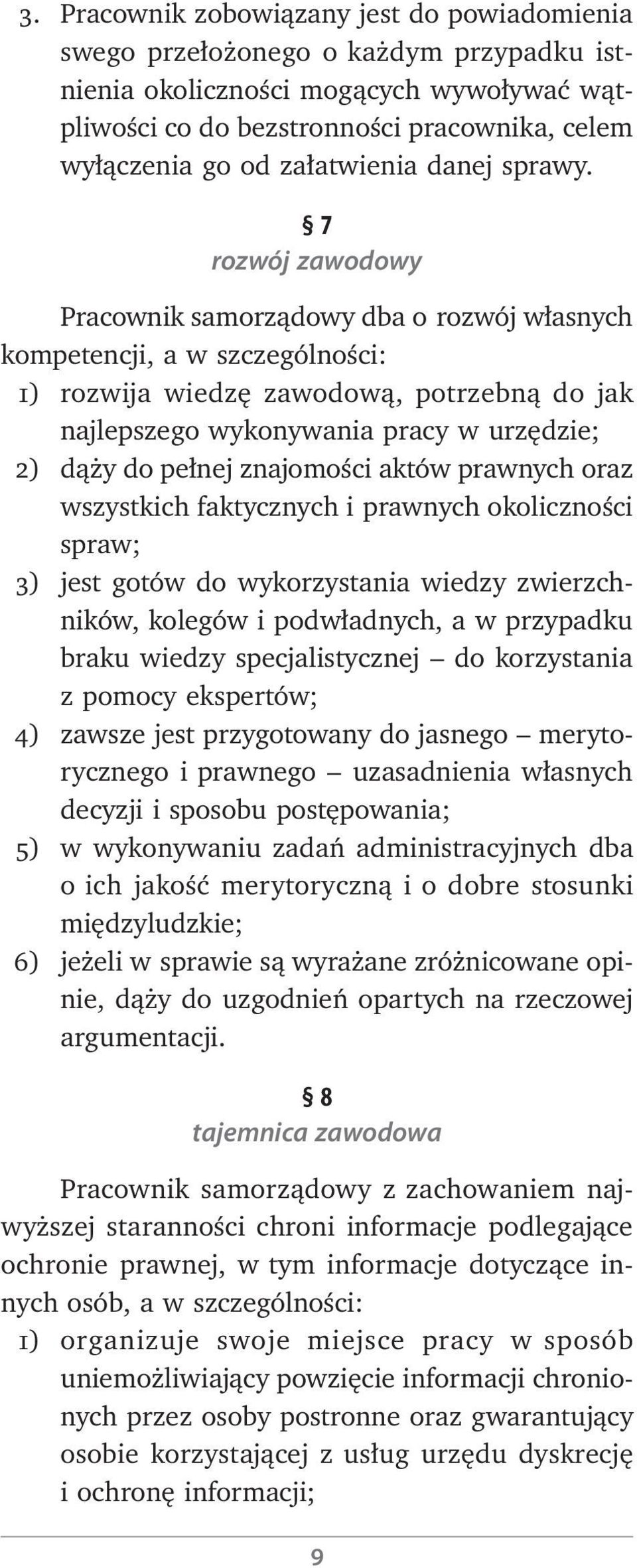 7 rozwój zawodowy Pracownik samorządowy dba o rozwój własnych kompetencji, a w szczególności: 1) rozwija wiedzę zawodową, potrzebną do jak najlepszego wykonywania pracy w urzędzie; 2) dąży do pełnej