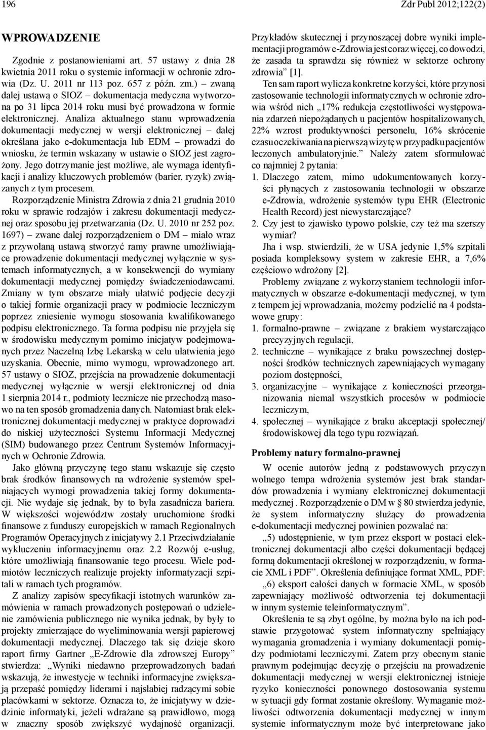 Analiza aktualnego stanu wprowadzenia dokumentacji medycznej w wersji elektronicznej dalej określana jako e-dokumentacja lub EDM prowadzi do wniosku, że termin wskazany w ustawie o SIOZ jest