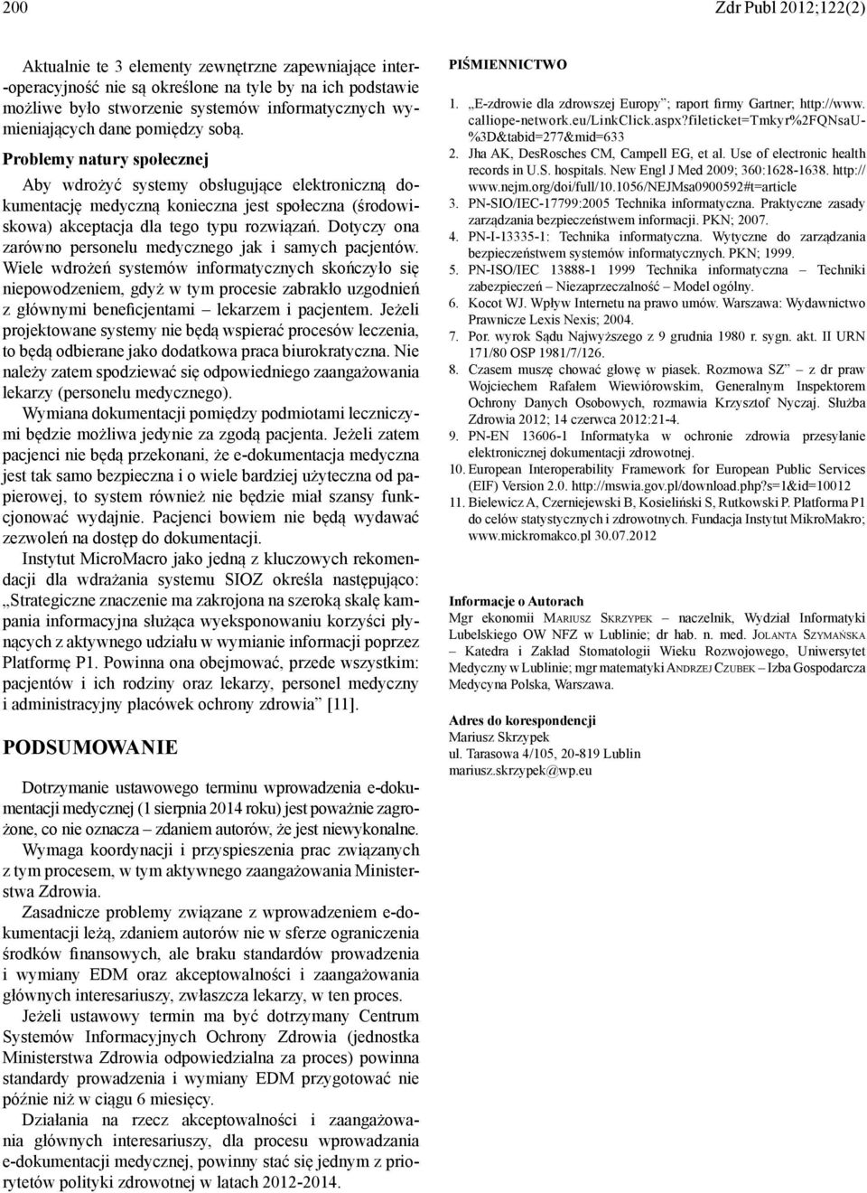 Problemy natury społecznej Aby wdrożyć systemy obsługujące elektroniczną dokumentację medyczną konieczna jest społeczna (środowiskowa) akceptacja dla tego typu rozwiązań.