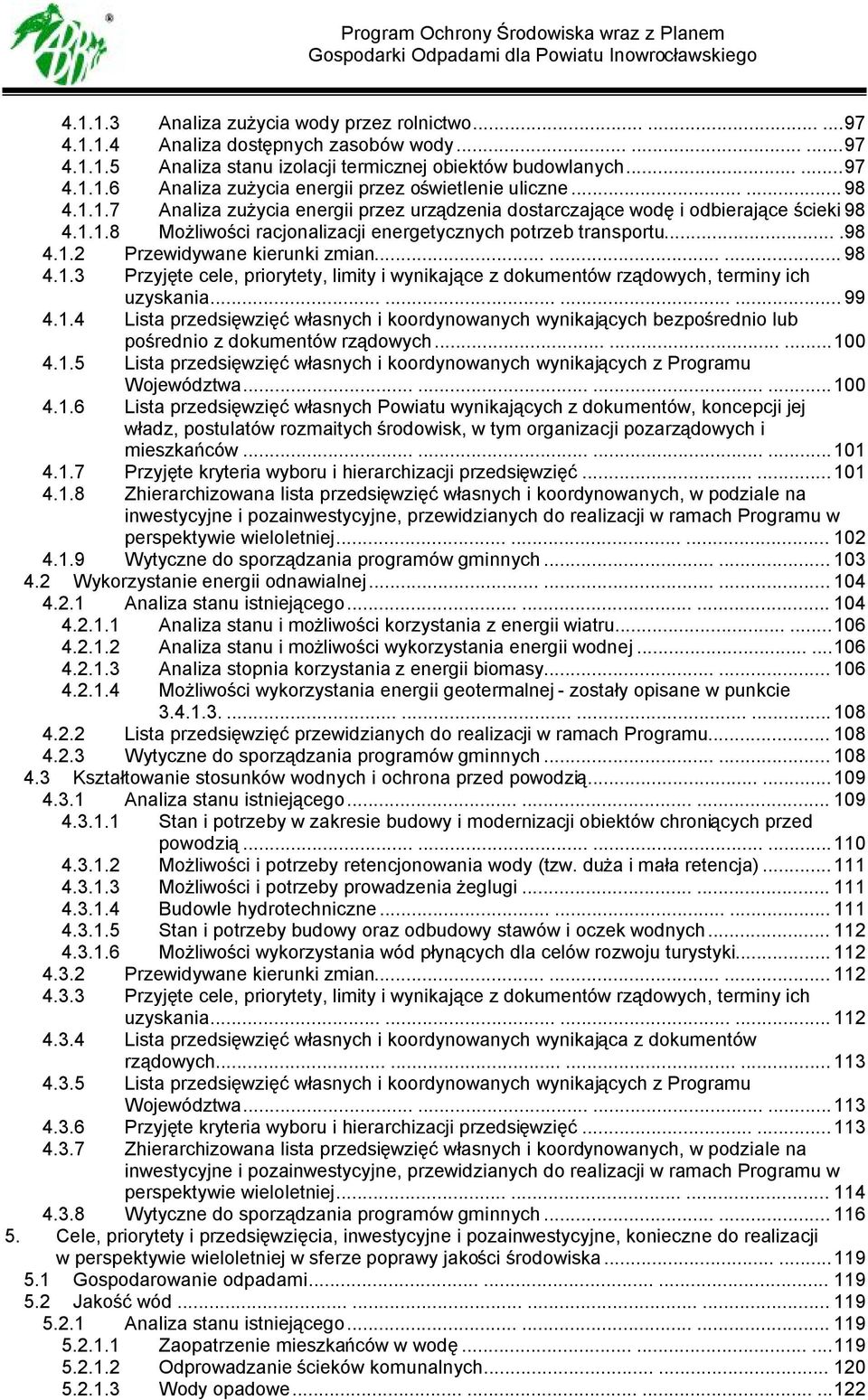 ........ 98 4.1.3 Przyjęte cele, priorytety, limity i wynikające z dokumentów rządowych, terminy ich uzyskania............ 99 4.1.4 Lista przedsięwzięć własnych i koordynowanych wynikających bezpośrednio lub pośrednio z dokumentów rządowych.