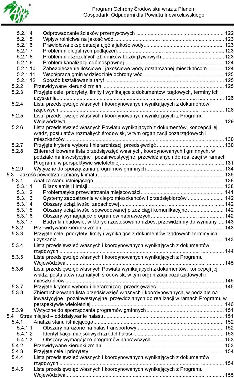 .. 124 5.2.1.11 Współpraca gmin w dziedzinie ochrony wód...... 125 5.2.1.12 Sposób kształtowania taryf......... 125 5.2.2 Przewidywane kierunki zmian......... 125 5.2.3 Przyjęte cele, priorytety, limity i wynikające z dokumentów rządowych, terminy ich uzyskania.