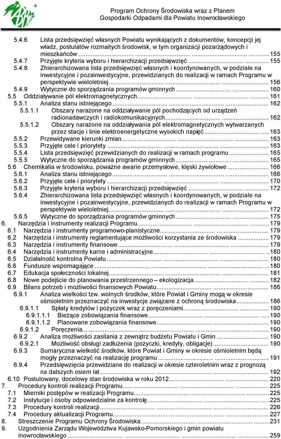 8 Zhierarchizowana lista przedsięwzięć własnych i koordynowanych, w podziale na inwestycyjne i pozainwestycyjne, przewidzianych do realizacji w ramach Programu w perspektywie wieloletniej......... 156 5.