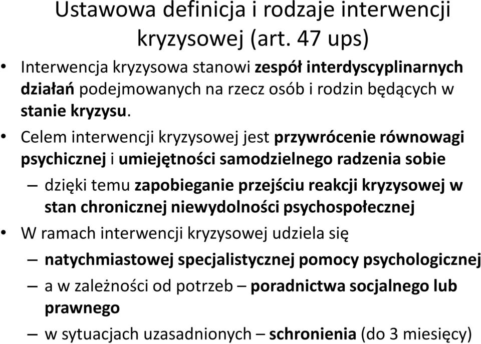 Celem interwencji kryzysowej jest przywrócenie równowagi psychicznej i umiejętności samodzielnego radzenia sobie dzięki temu zapobieganie przejściu reakcji