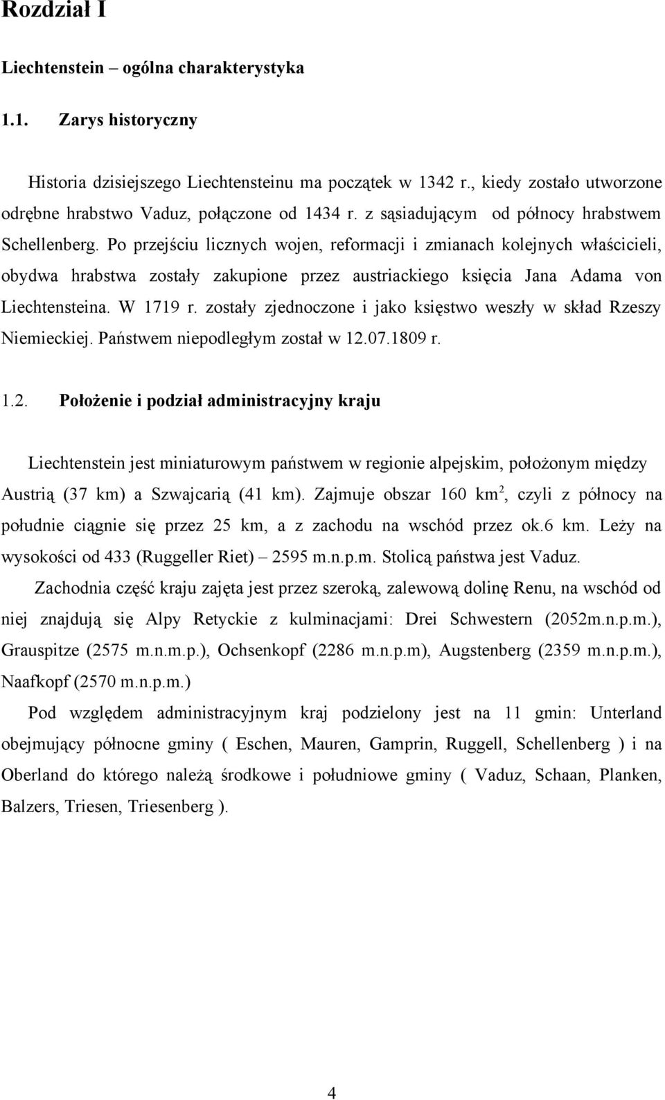 Po przejściu licznych wojen, reformacji i zmianach kolejnych właścicieli, obydwa hrabstwa zostały zakupione przez austriackiego księcia Jana Adama von Liechtensteina. W 7 r.