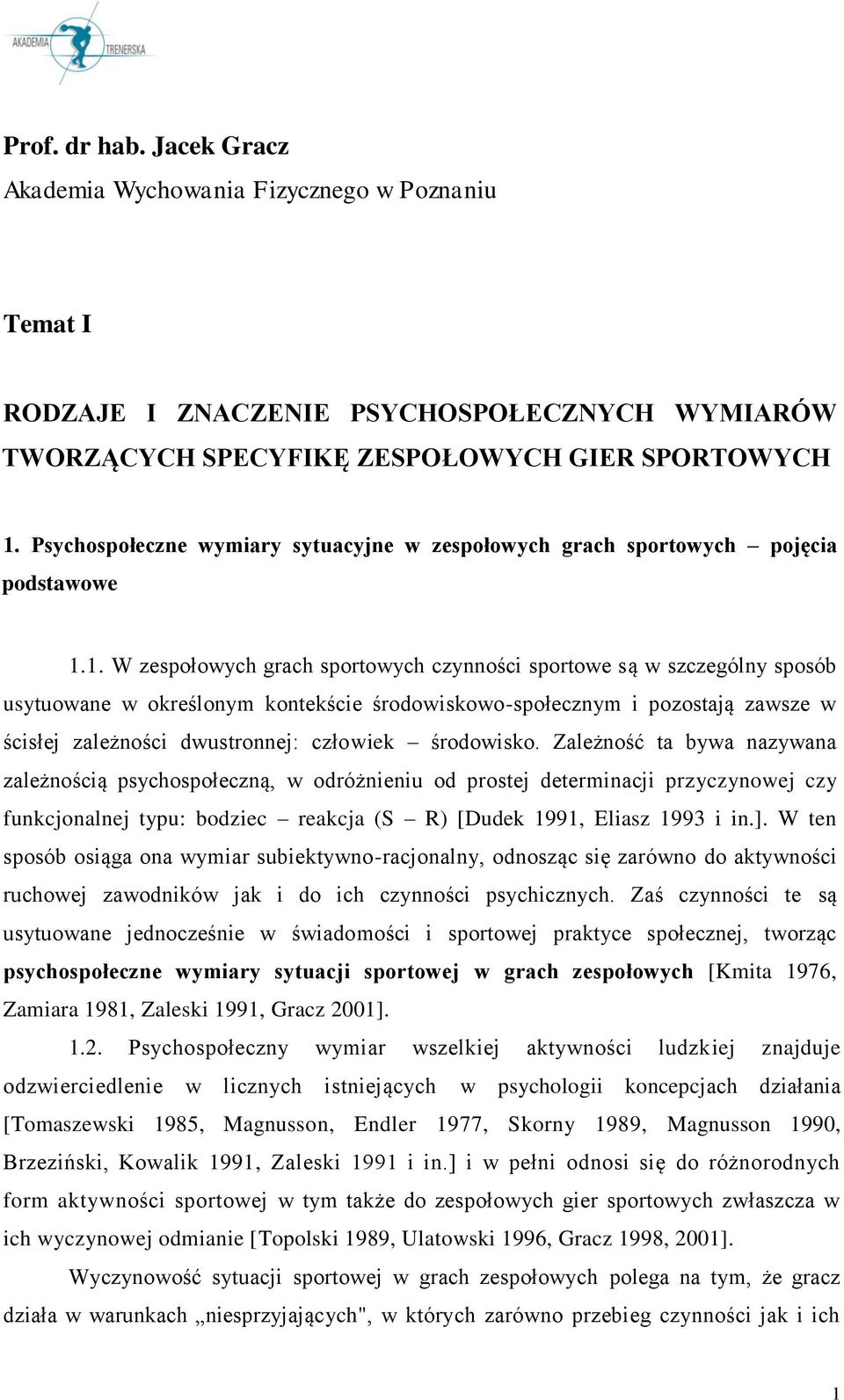 1. W zespołowych grach sportowych czynności sportowe są w szczególny sposób usytuowane w określonym kontekście środowiskowo-społecznym i pozostają zawsze w ścisłej zależności dwustronnej: człowiek