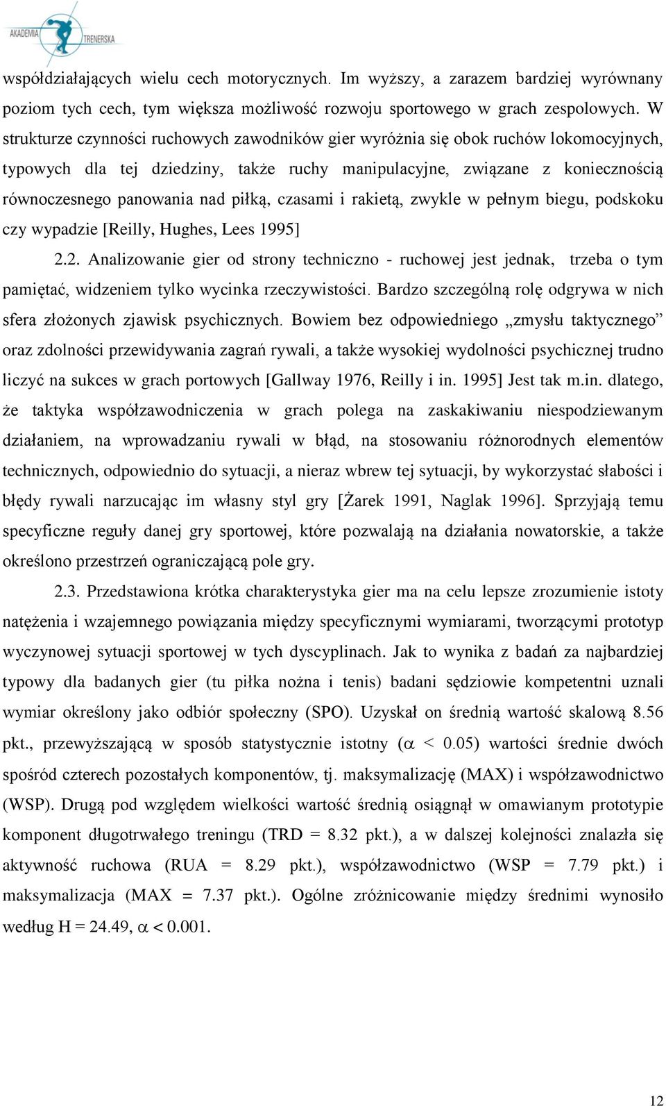 piłką, czasami i rakietą, zwykle w pełnym biegu, podskoku czy wypadzie [Reilly, Hughes, Lees 1995] 2.