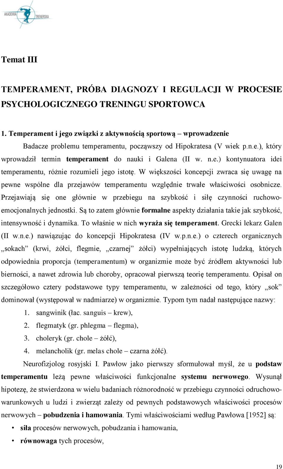 W większości koncepcji zwraca się uwagę na pewne wspólne dla przejawów temperamentu względnie trwałe właściwości osobnicze.