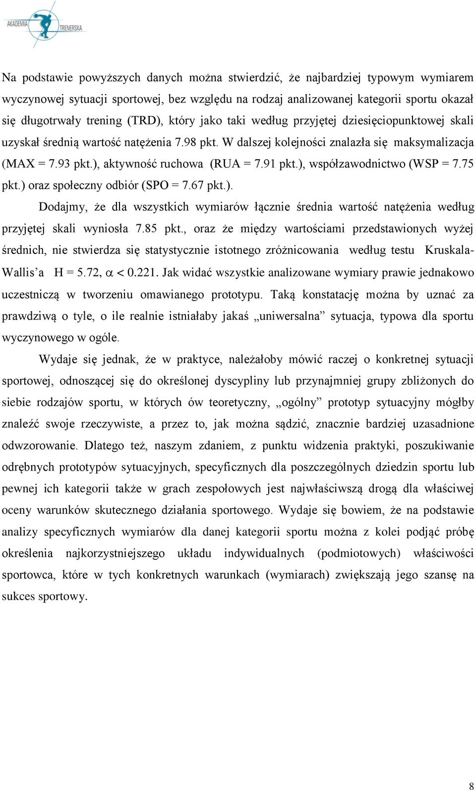 ), aktywność ruchowa (RUA = 7.91 pkt.), współzawodnictwo (WSP = 7.75 pkt.) oraz społeczny odbiór (SPO = 7.67 pkt.). Dodajmy, że dla wszystkich wymiarów łącznie średnia wartość natężenia według przyjętej skali wyniosła 7.