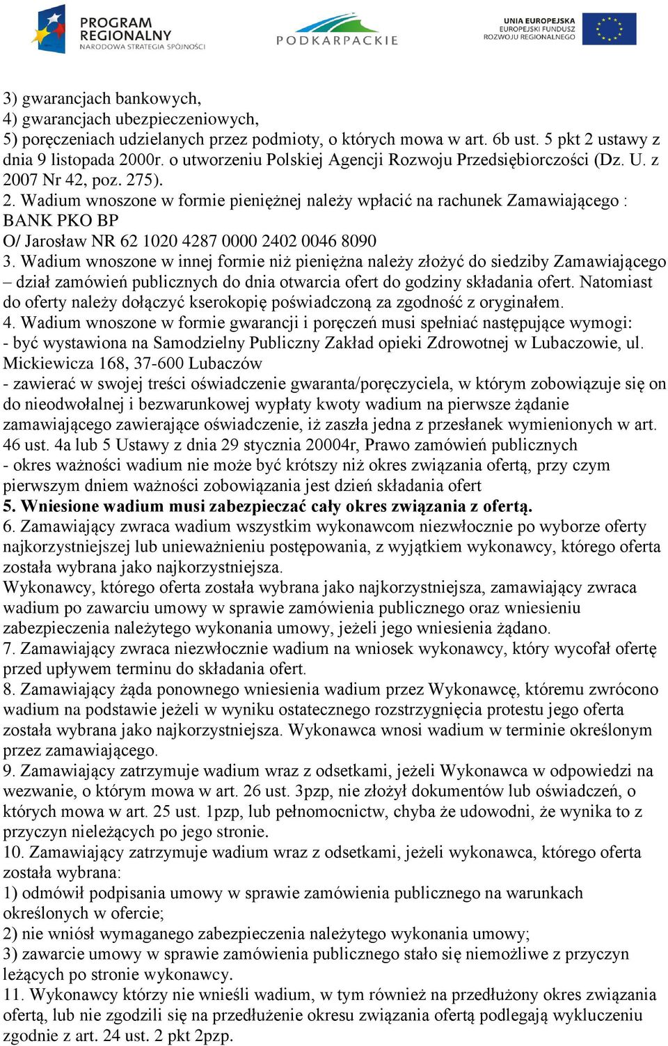 07 Nr 42, poz. 275). 2. Wadium wnoszone w formie pieniężnej należy wpłacić na rachunek Zamawiającego : BANK PKO BP O/ Jarosław NR 62 1020 4287 0000 2402 0046 8090 3.