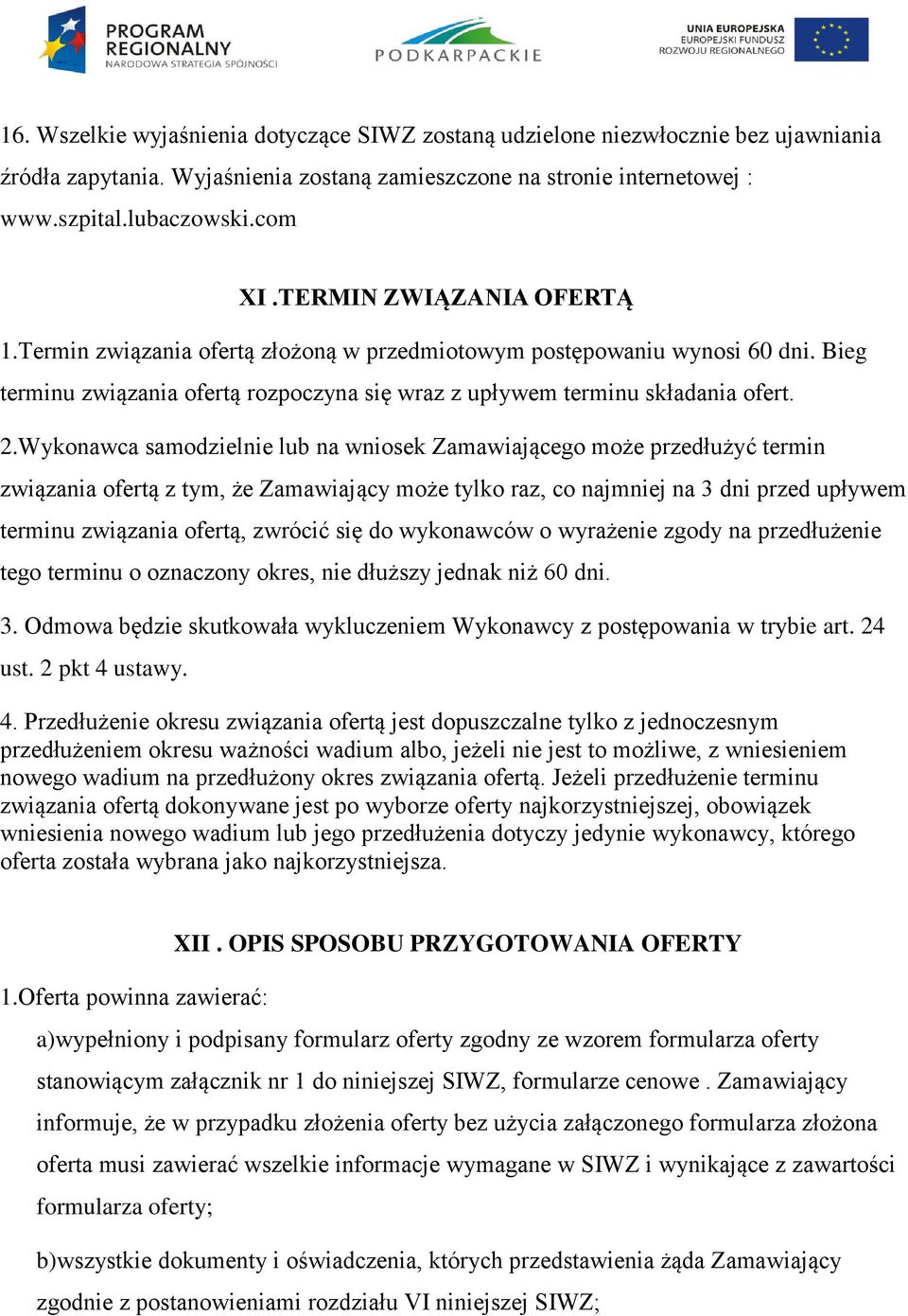 Wykonawca samodzielnie lub na wniosek Zamawiającego może przedłużyć termin związania ofertą z tym, że Zamawiający może tylko raz, co najmniej na 3 dni przed upływem terminu związania ofertą, zwrócić