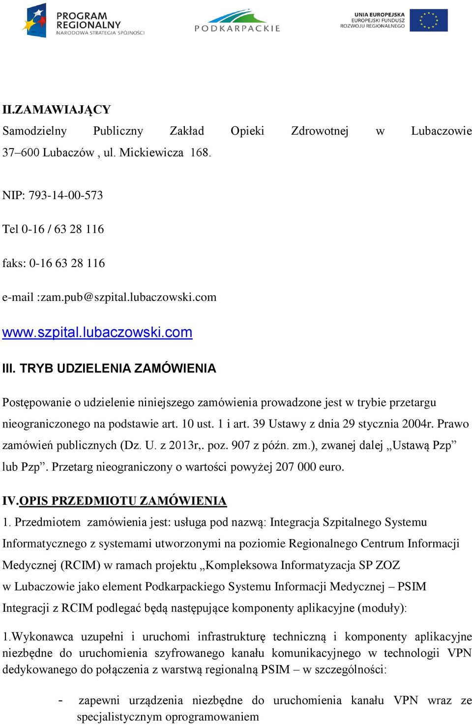 10 ust. 1 i art. 39 Ustawy z dnia 29 stycznia 2004r. Prawo zamówień publicznych (Dz. U. z 2013r,. poz. 907 z późn. zm.), zwanej dalej Ustawą Pzp lub Pzp.