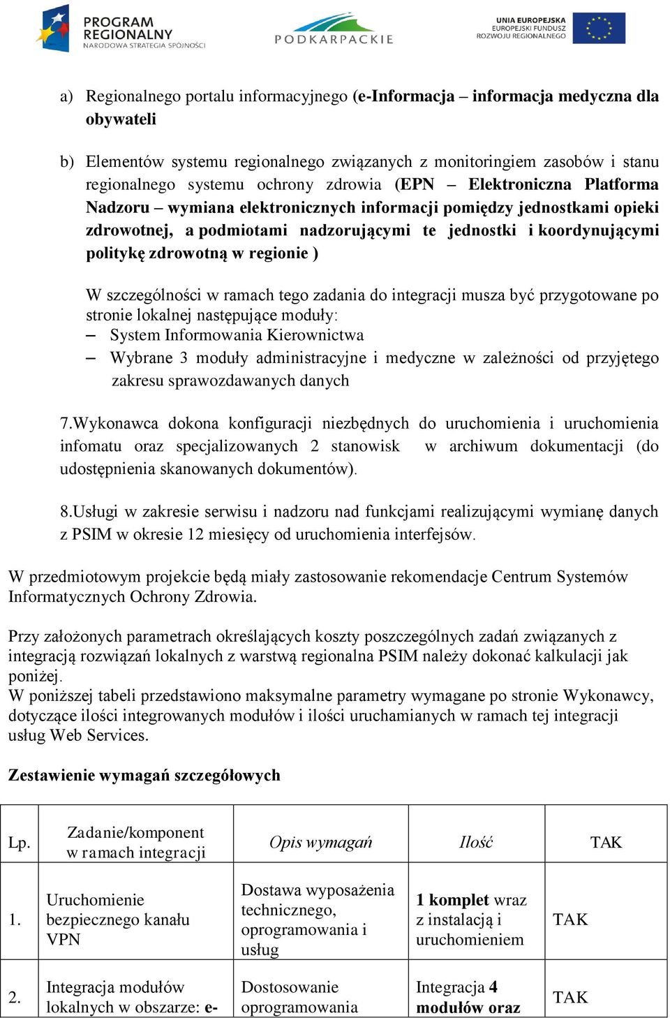 regionie ) W szczególności w ramach tego zadania do integracji musza być przygotowane po stronie lokalnej następujące moduły: System Informowania Kierownictwa Wybrane 3 moduły administracyjne i