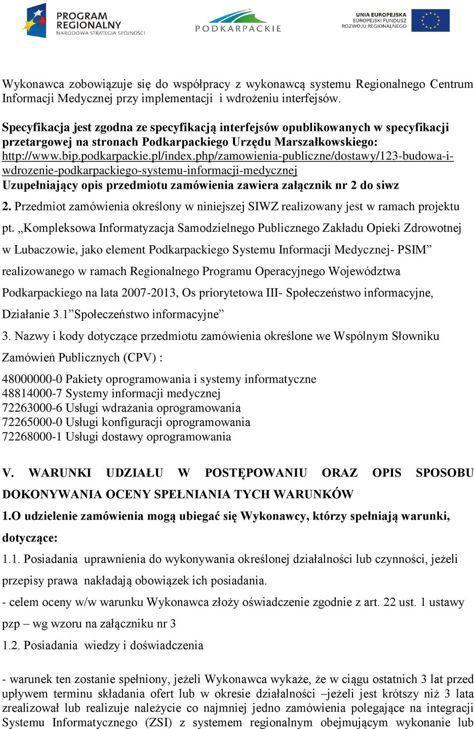 php/zamowienia-publiczne/dostawy/123-budowa-iwdrozenie-podkarpackiego-systemu-informacji-medycznej Uzupełniający opis przedmiotu zamówienia zawiera załącznik nr 2 do siwz 2.