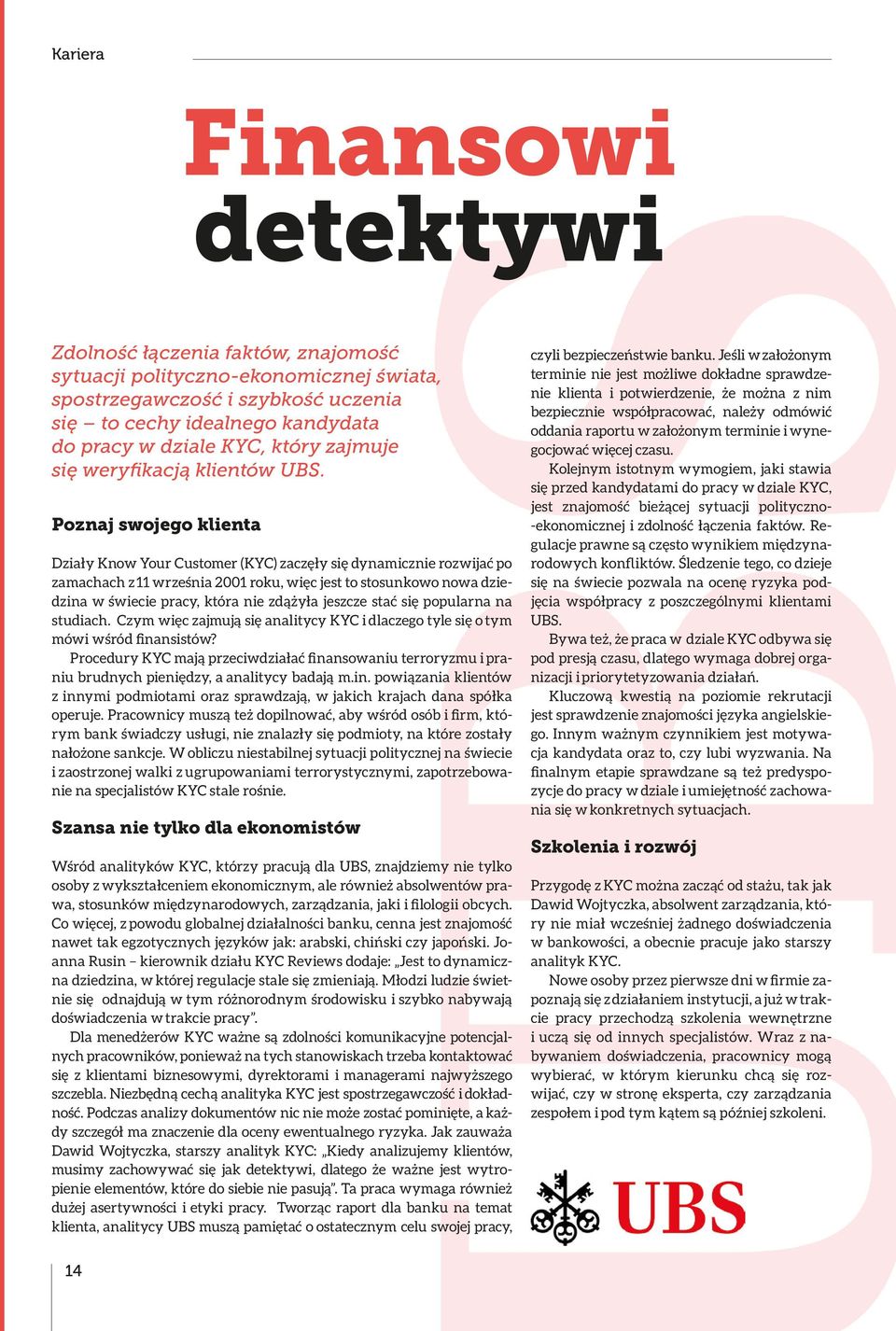 Poznaj swojego klienta Działy Know Your Customer (KYC) zaczęły się dynamicznie rozwijać po zamachach z 11 września 2001 roku, więc jest to stosunkowo nowa dziedzina w świecie pracy, która nie zdążyła