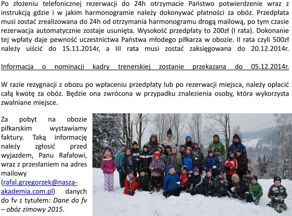 Dokonanie tej wpłaty daje pewność uczestnictwa Państwa młodego piłkarza w obozie. II rata czyli 500zł należy uiścić do 15.11.2014r, a III rata musi zostać zaksięgowana do 20.12.2014r. Informacja o nominacji kadry trenerskiej zostanie przekazana do 05.